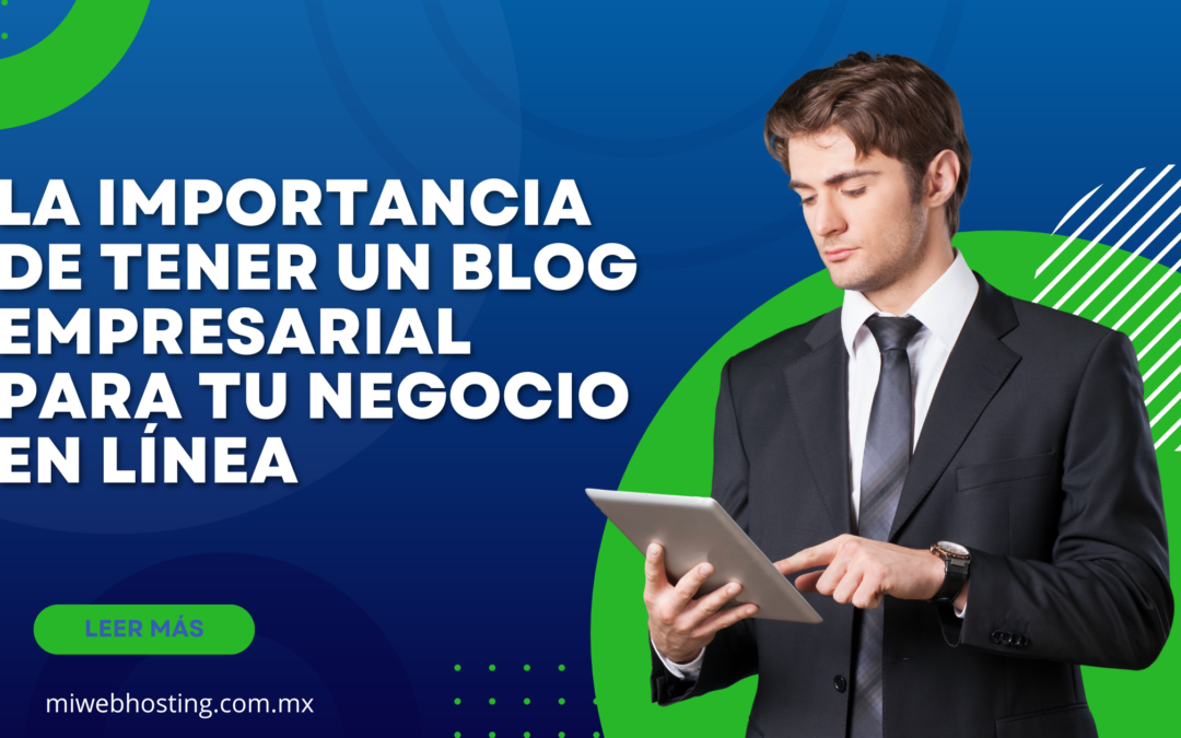 La Importancia de Tener un Blog Empresarial para tu Negocio en Línea