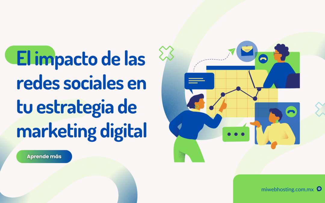 El Impacto de las Redes Sociales en tu Estrategia de Marketing Digital