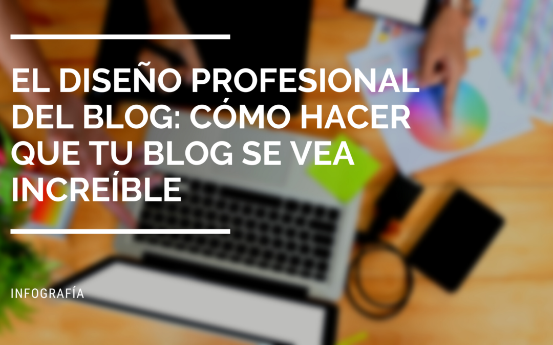 Diseño Profesional del Blog: Cómo Hacer que tu Blog se vea Increíble.