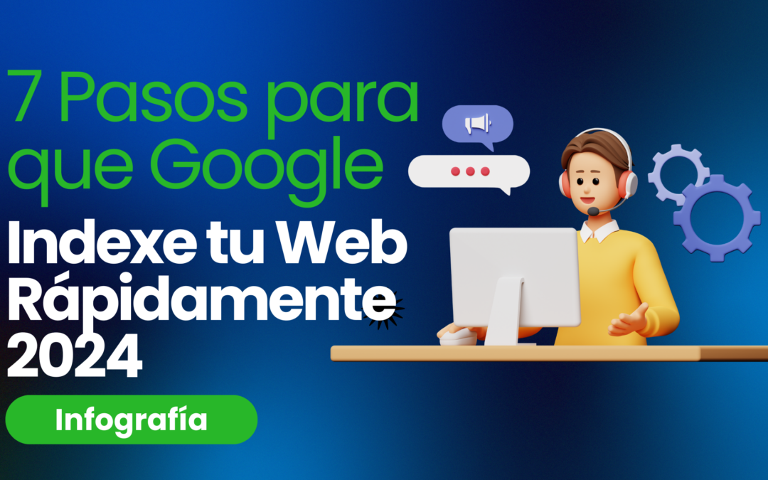 7 Pasos para que Google Indexe tu Web Rápidamente en 2024